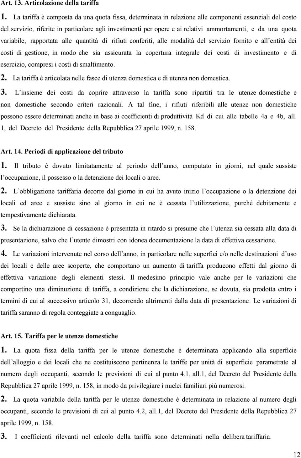 da una quota variabile, rapportata alle quantità di rifiuti conferiti, alle modalità del servizio fornito e all entità dei costi di gestione, in modo che sia assicurata la copertura integrale dei