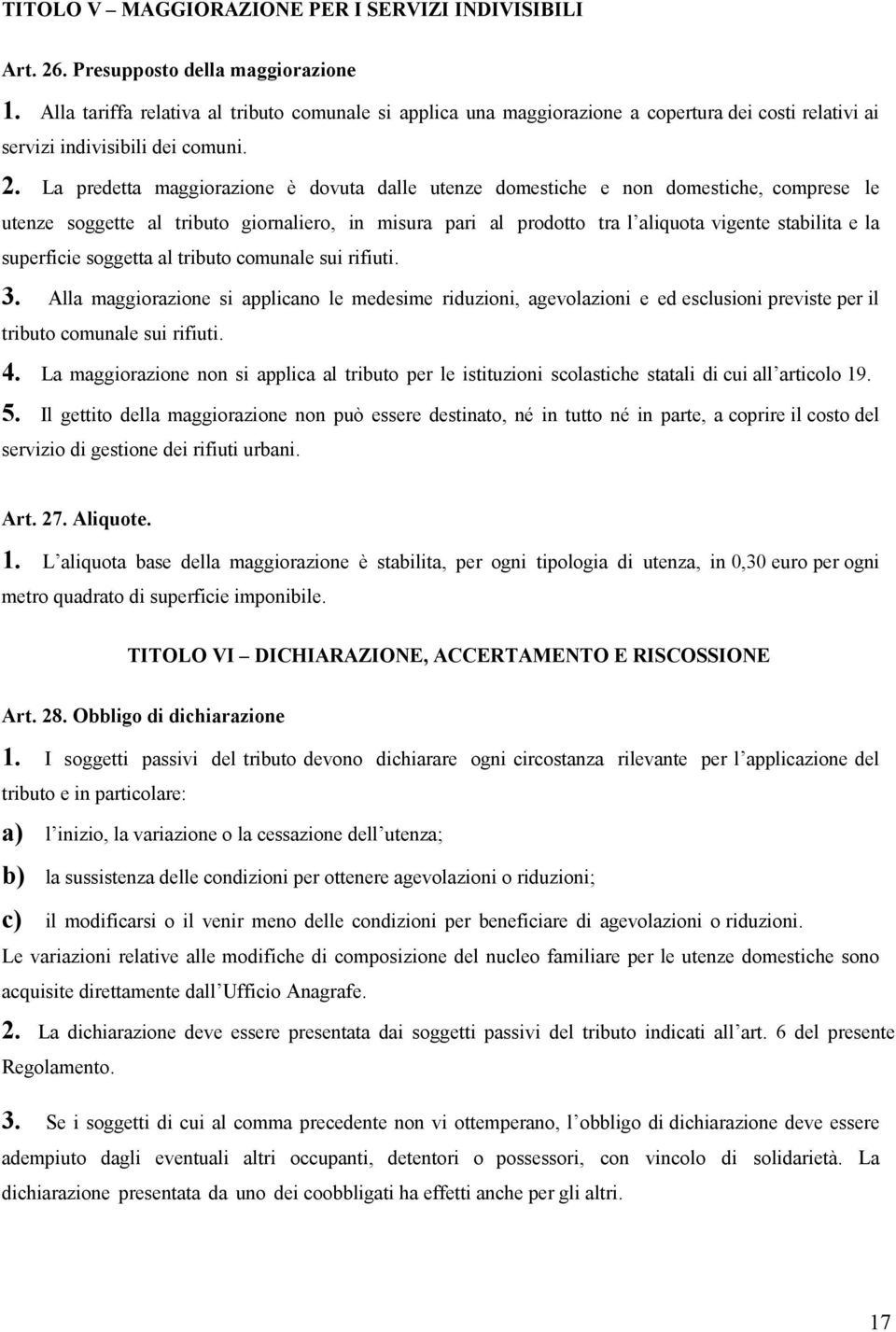 La predetta maggiorazione è dovuta dalle utenze domestiche e non domestiche, comprese le utenze soggette al tributo giornaliero, in misura pari al prodotto tra l aliquota vigente stabilita e la