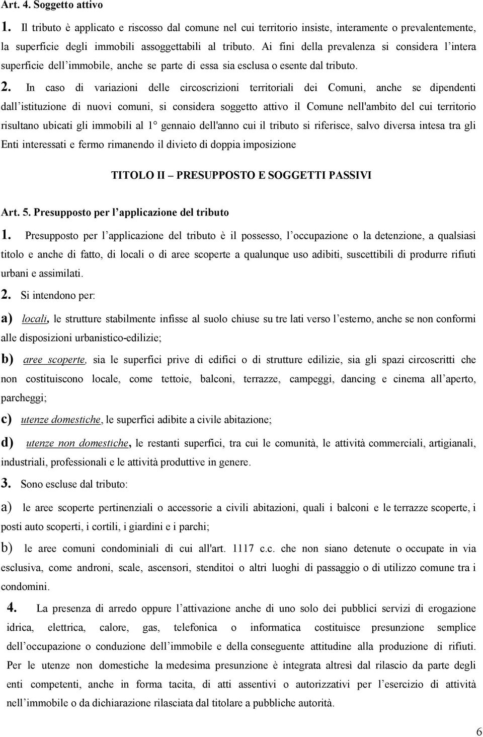 In caso di variazioni delle circoscrizioni territoriali dei Comuni, anche se dipendenti dall istituzione di nuovi comuni, si considera soggetto attivo il Comune nell'ambito del cui territorio