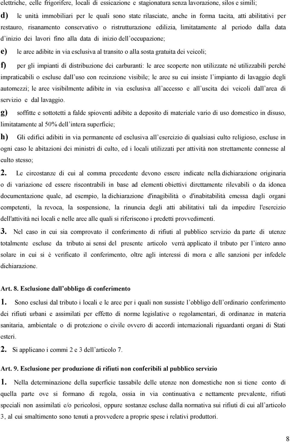 in via esclusiva al transito o alla sosta gratuita dei veicoli; f) per gli impianti di distribuzione dei carburanti: le aree scoperte non utilizzate né utilizzabili perché impraticabili o escluse