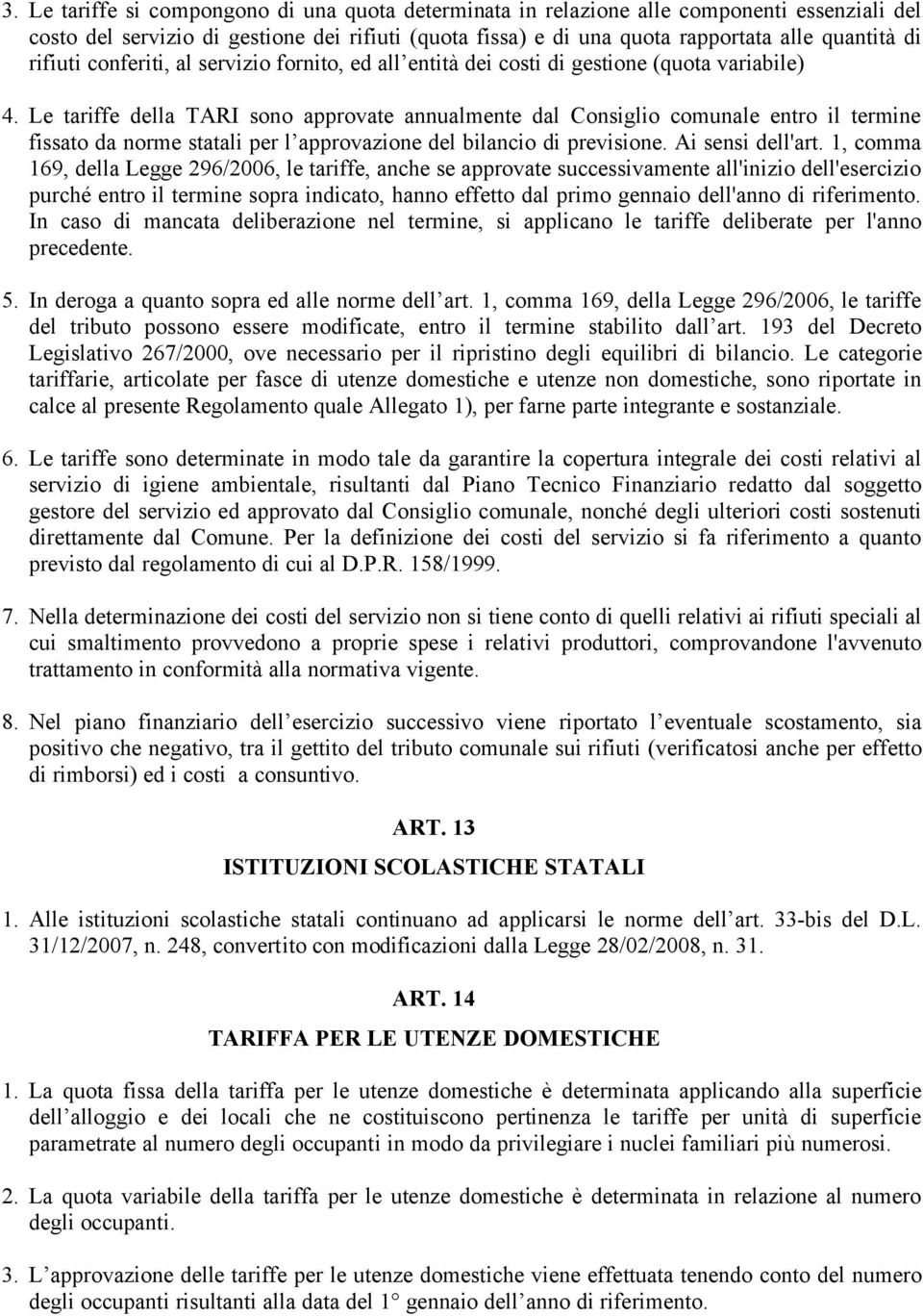 Le tariffe della TARI sono approvate annualmente dal Consiglio comunale entro il termine fissato da norme statali per l approvazione del bilancio di previsione. Ai sensi dell'art.