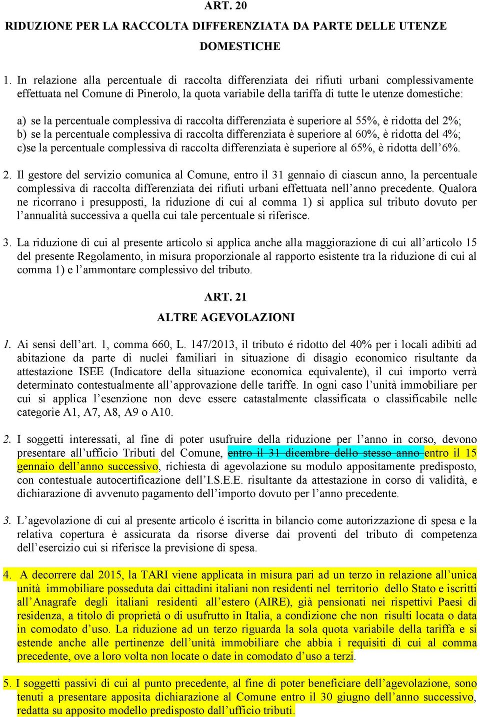 percentuale complessiva di raccolta differenziata è superiore al 55%, è ridotta del 2%; b) se la percentuale complessiva di raccolta differenziata è superiore al 60%, è ridotta del 4%; c)se la