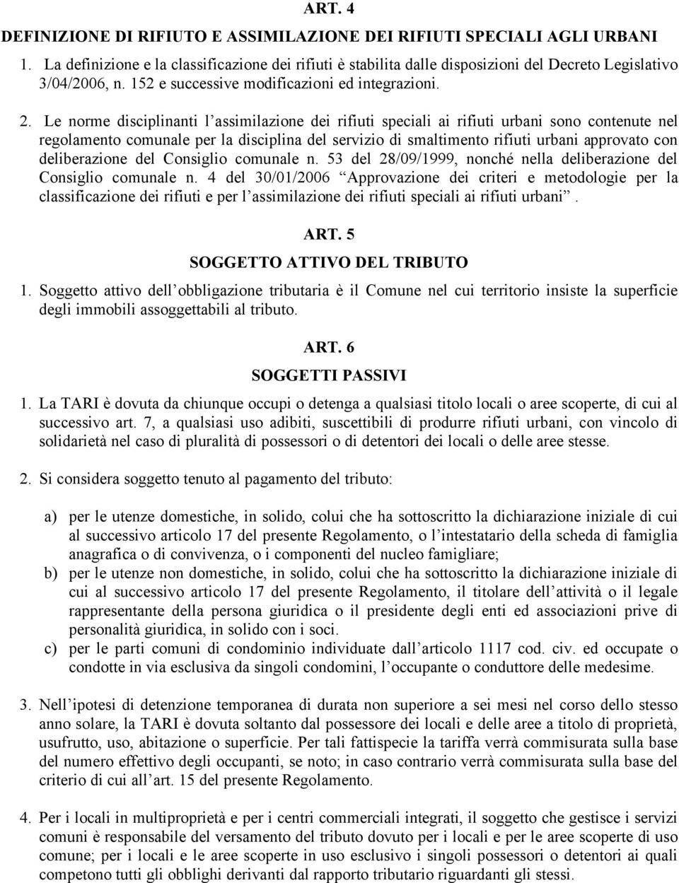 Le norme disciplinanti l assimilazione dei rifiuti speciali ai rifiuti urbani sono contenute nel regolamento comunale per la disciplina del servizio di smaltimento rifiuti urbani approvato con