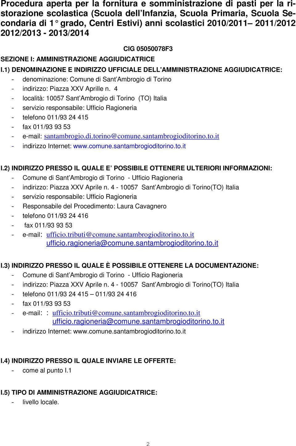 1) DENOMINAZIONE E INDIRIZZO UFFICIALE DELL'AMMINISTRAZIONE AGGIUDICATRICE: - denominazione: Comune di Sant Ambrogio di Torino - indirizzo: Piazza XXV Aprille n.