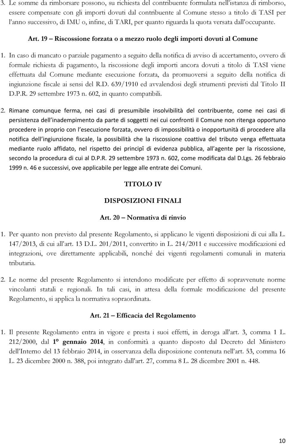 In caso di mancato o parziale pagamento a seguito della notifica di avviso di accertamento, ovvero di formale richiesta di pagamento, la riscossione degli importi ancora dovuti a titolo di TASI viene