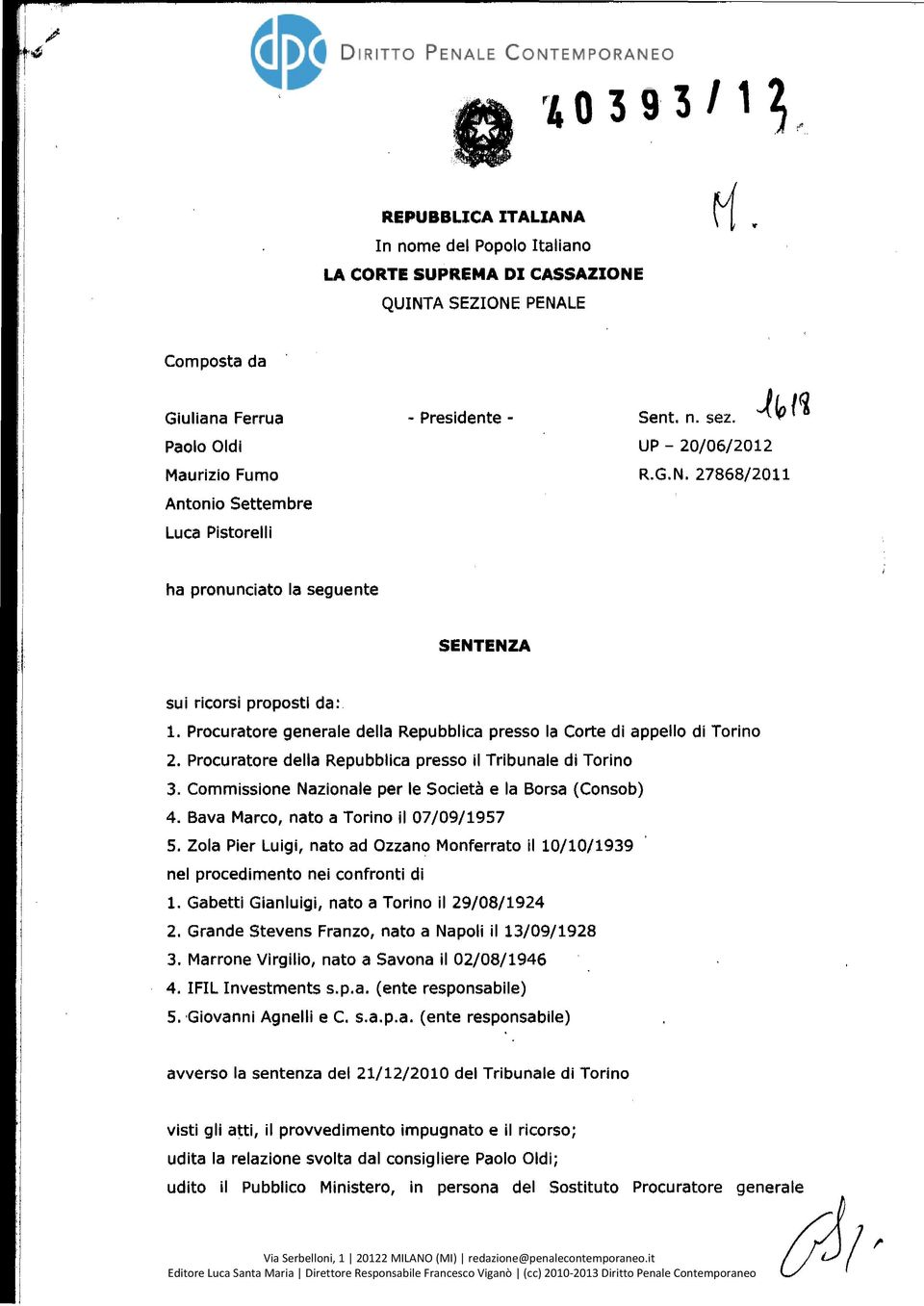 Procuratore generale della Repubblica presso la Corte di appello di Torino 2. Procuratore della Repubblica presso il Tribunale di Torino 3. Commissione Nazionale per le Società e la Borsa (Consob) 4.