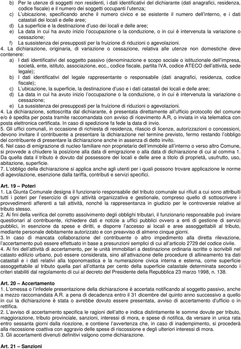 cui ha avuto inizio l occupazione o la conduzione, o in cui è intervenuta la variazione o cessazione; f) La sussistenza dei presupposti per la fruizione di riduzioni o agevolazioni. 4.