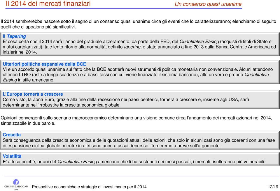 Il Tapering E cosa certa che il 2014 sarà l anno del graduale azzeramento, da parte della FED, del Quantitative Easing (acquisti di titoli di Stato e mutui cartolarizzati): tale lento ritorno alla