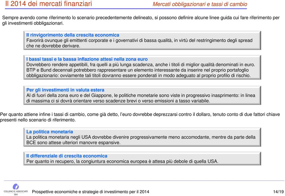 Il rinvigorimento della crescita economica Favorirà ovunque gli emittenti corporate e i governativi di bassa qualità, in virtù del restringimento degli spread che ne dovrebbe derivare.