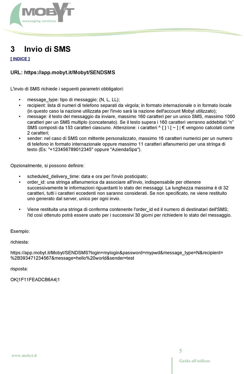 internazionale o in formato locale (in questo caso la nazione utilizzata per l'invio sarà la nazione dell'account Mobyt utilizzato); message: il testo del messaggio da inviare, massimo 160 caratteri