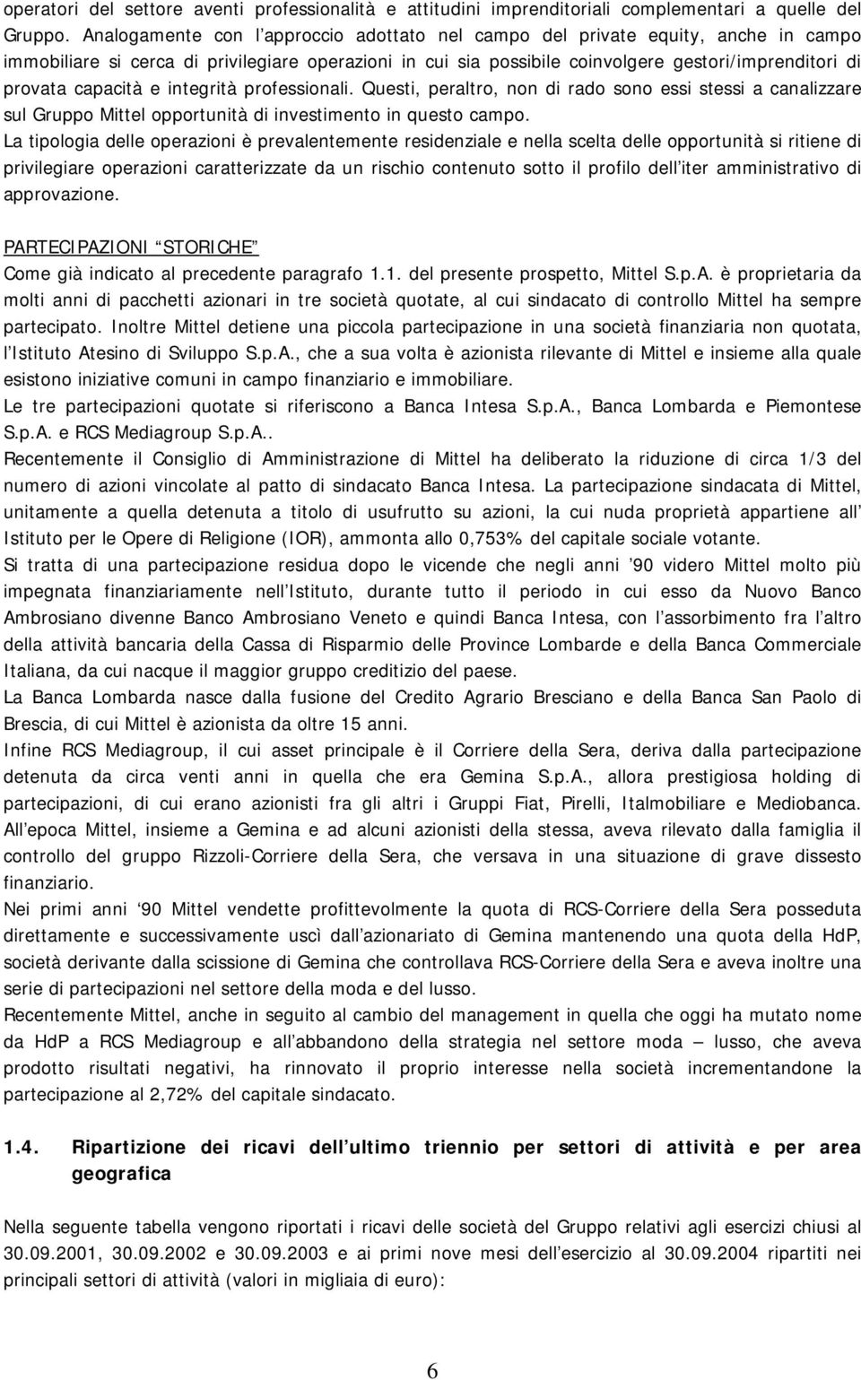 capacità e integrità professionali. Questi, peraltro, non di rado sono essi stessi a canalizzare sul Gruppo Mittel opportunità di investimento in questo campo.