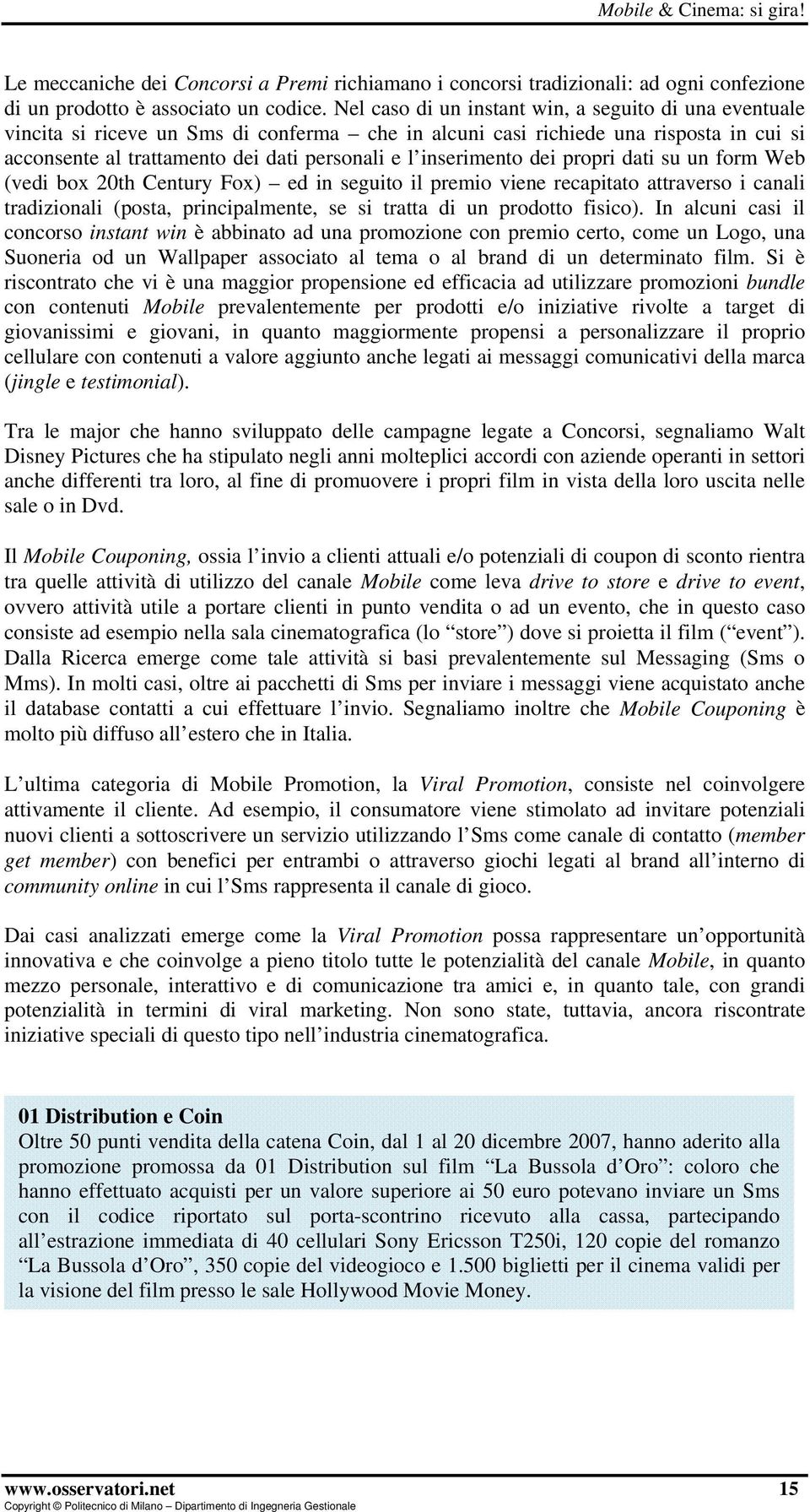 inserimento dei propri dati su un form Web (vedi box 20th Century Fox) ed in seguito il premio viene recapitato attraverso i canali tradizionali (posta, principalmente, se si tratta di un prodotto