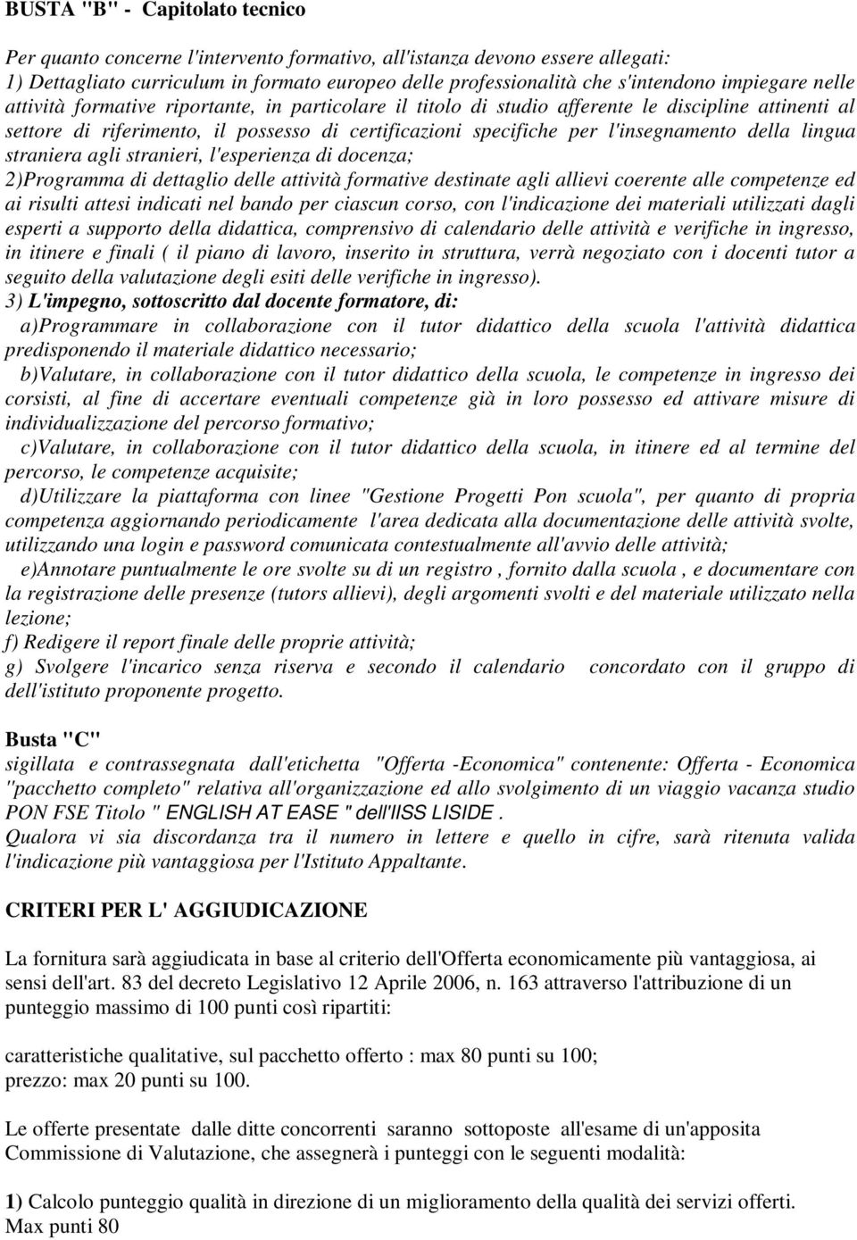 l'insegnamento della lingua straniera agli stranieri, l'esperienza di docenza; 2)Programma di dettaglio delle attività formative destinate agli allievi coerente alle competenze ed ai risulti attesi