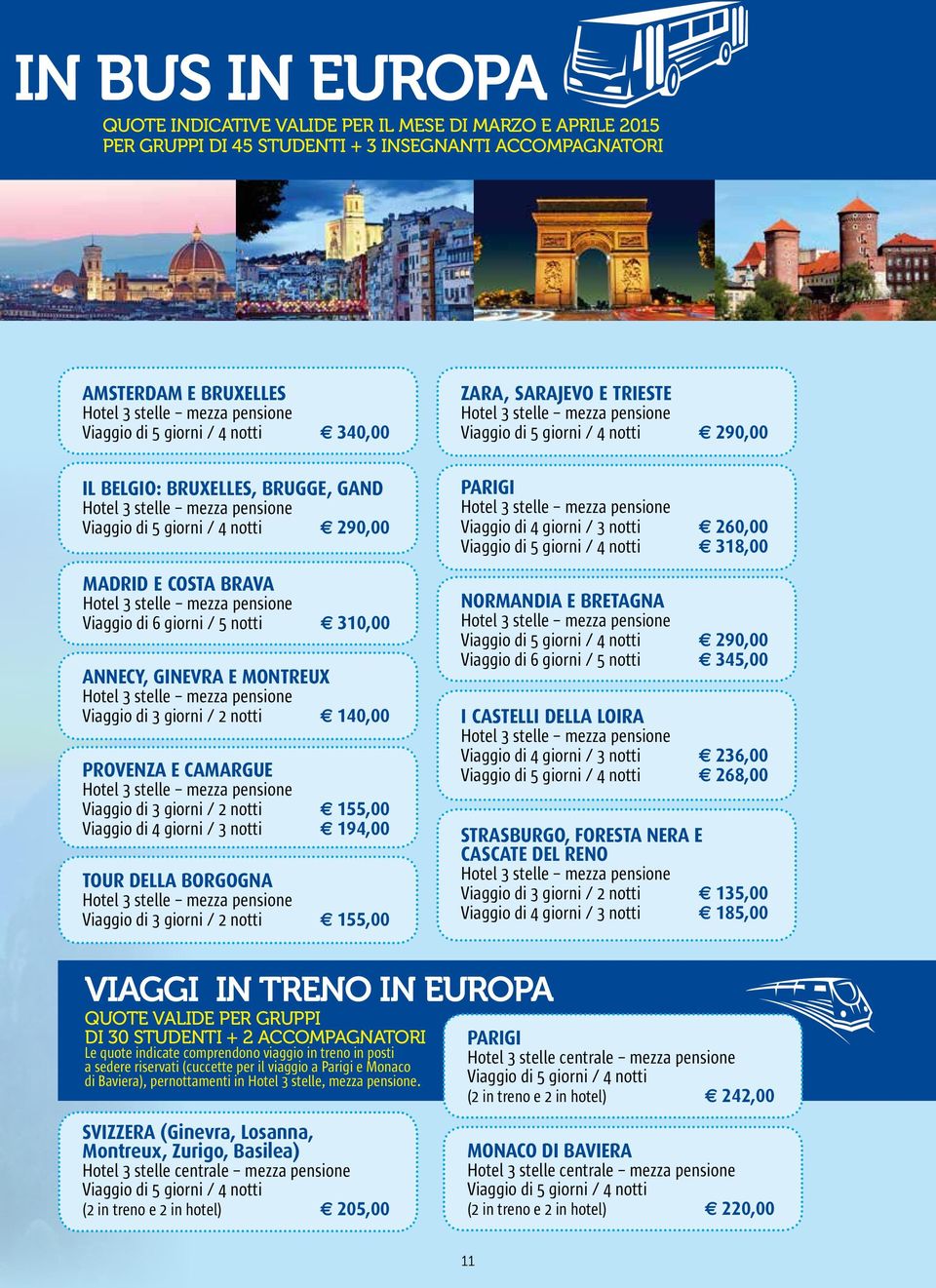 PROVENZA E CAMARGUE Viaggio di 3 giorni / 2 notti 3 155,00 Viaggio di 4 giorni / 3 notti 3 194,00 TOUR DELLA BORGOGNA Viaggio di 3 giorni / 2 notti 3 155,00 ZARA, SARAJEVO E TRIESTE Viaggio di 5