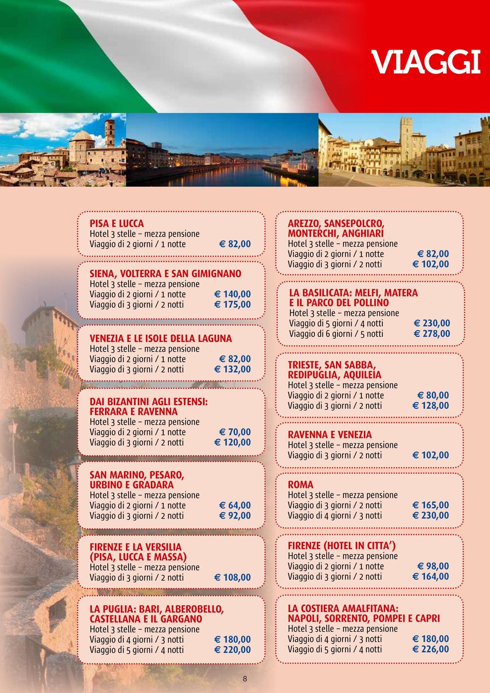 SAN MARINO, PESARO, URBINO E GRADARA Viaggio di 2 giorni / 1 notte 3 64,00 Viaggio di 3 giorni / 2 notti 3 92,00 AREZZO, SANSEPOLCRO, MONTERCHI, ANGHIARI Viaggio di 2 giorni / 1 notte 3 82,00 Viaggio