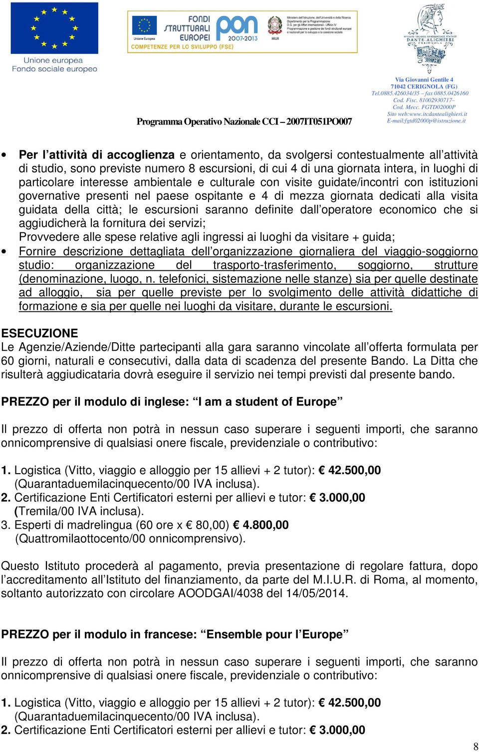 saranno definite dall operatore economico che si aggiudicherà la fornitura dei servizi; Provvedere alle spese relative agli ingressi ai luoghi da visitare + guida; Fornire descrizione dettagliata