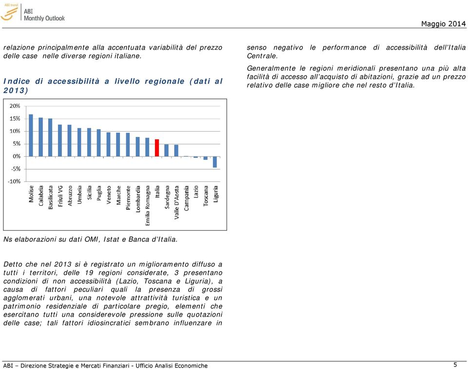 Generalmente le regioni meridionali presentano una più alta facilità di accesso all acquisto di abitazioni, grazie ad un prezzo relativo delle case migliore che nel resto d Italia.