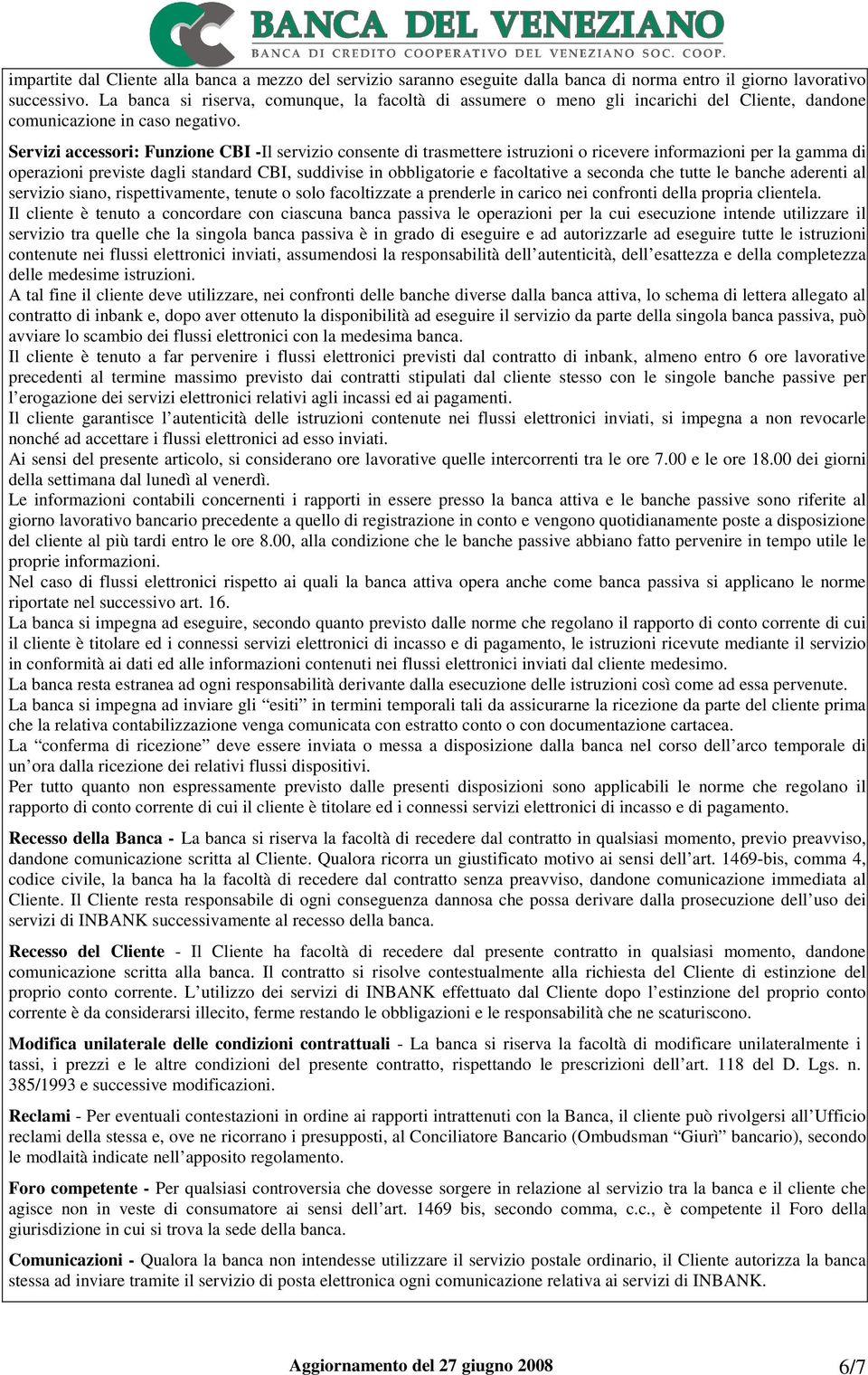 Servizi accessori: Funzione CBI -Il servizio consente di trasmettere istruzioni o ricevere informazioni per la gamma di operazioni previste dagli standard CBI, suddivise in obbligatorie e facoltative