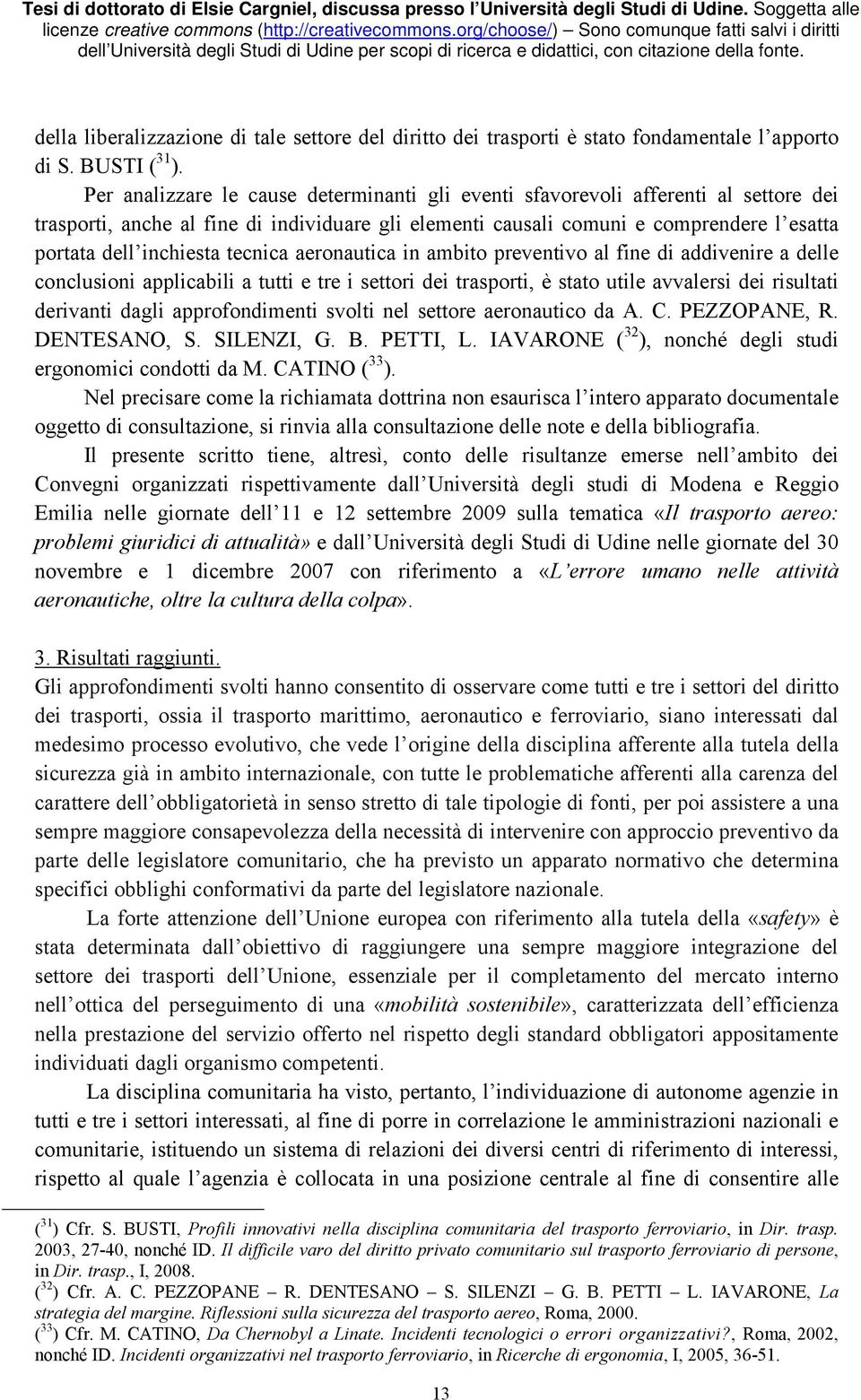 tecnica aeronautica in ambito preventivo al fine di addivenire a delle conclusioni applicabili a tutti e tre i settori dei trasporti, è stato utile avvalersi dei risultati derivanti dagli