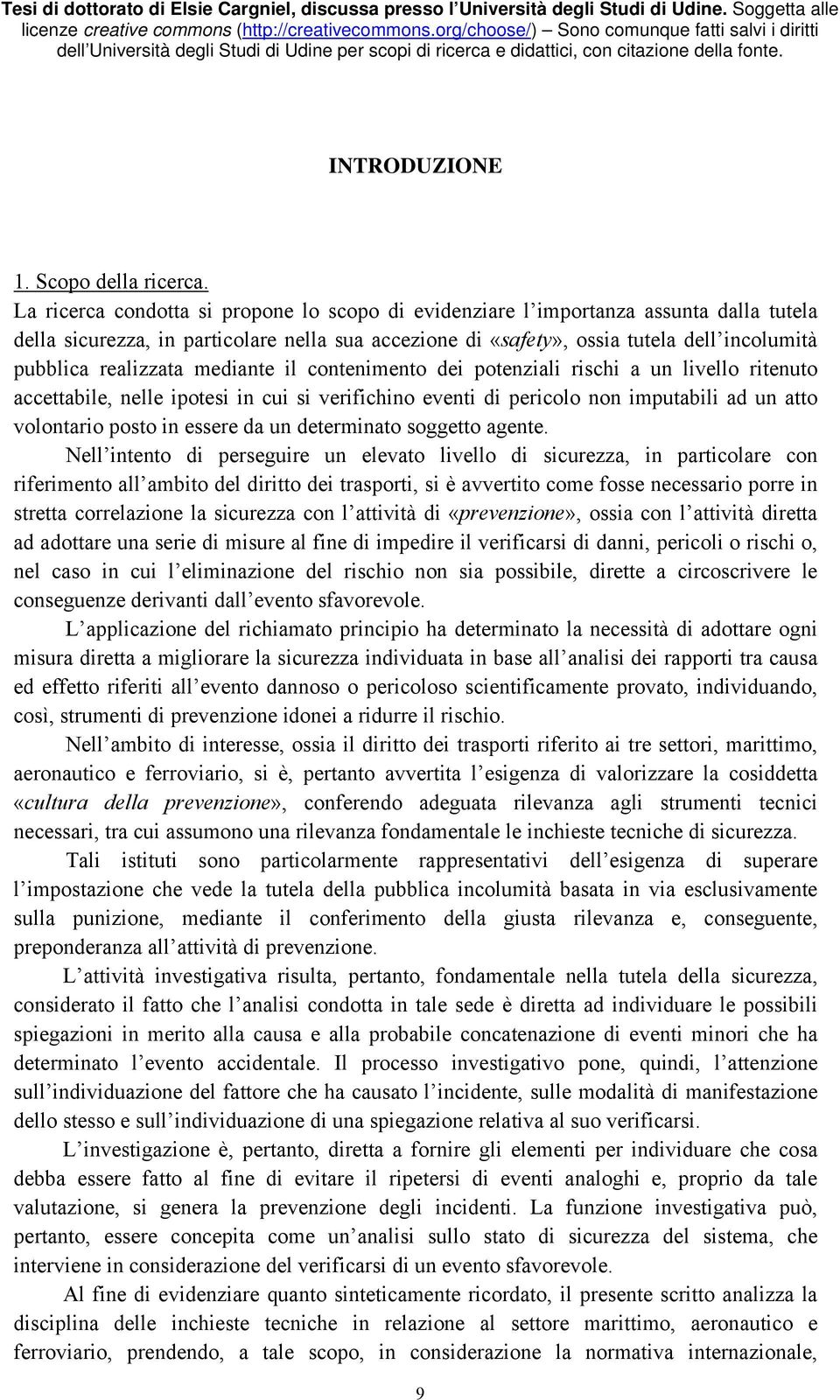 realizzata mediante il contenimento dei potenziali rischi a un livello ritenuto accettabile, nelle ipotesi in cui si verifichino eventi di pericolo non imputabili ad un atto volontario posto in