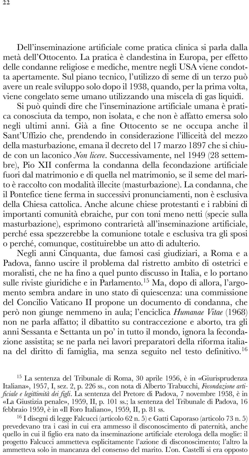 Sul piano tecnico, l utilizzo di seme di un terzo può avere un reale sviluppo solo dopo il 1938, quando, per la prima volta, viene congelato seme umano utilizzando una miscela di gas liquidi.