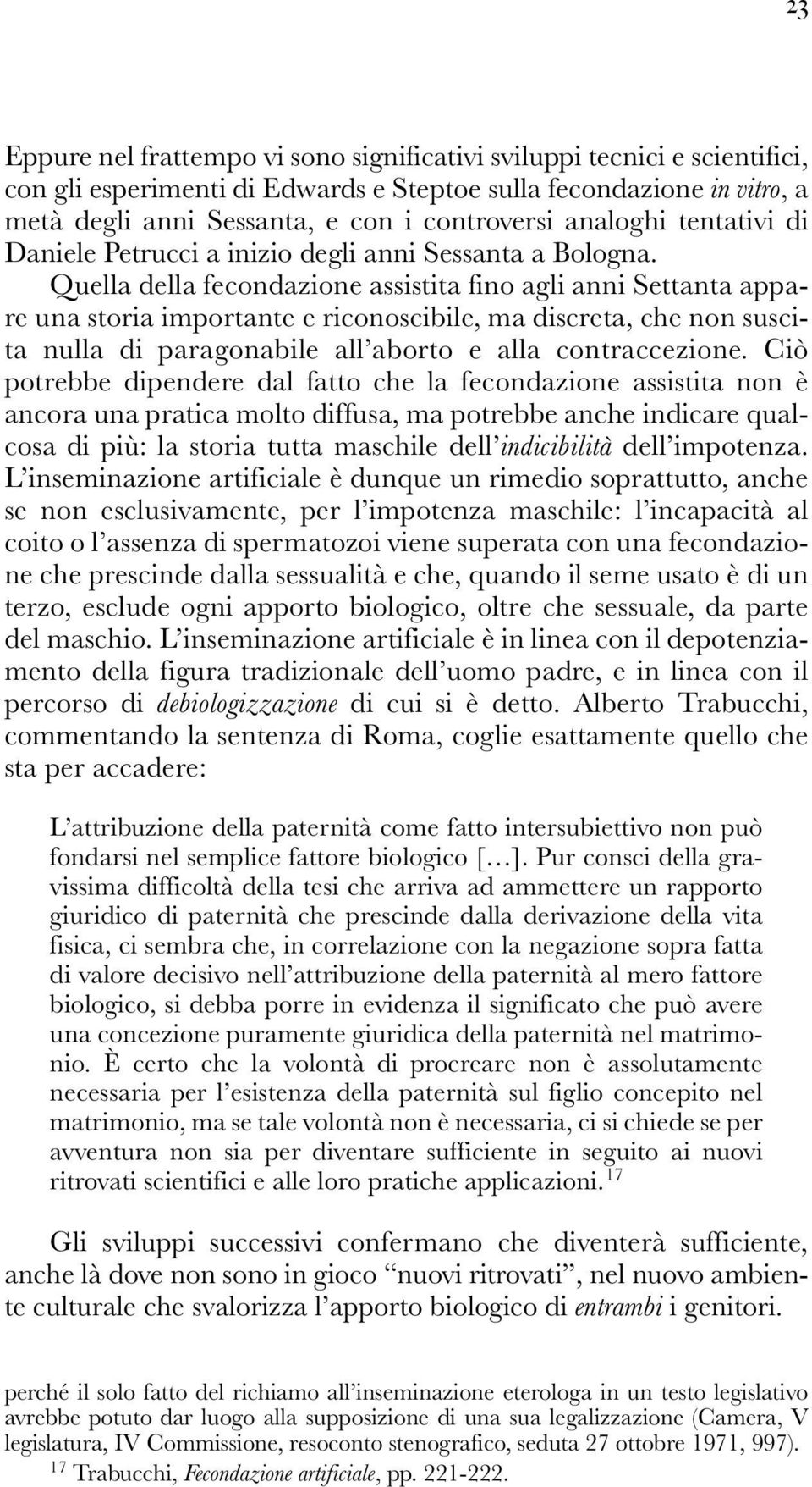 Quella della fecondazione assistita fino agli anni Settanta appare una storia importante e riconoscibile, ma discreta, che non suscita nulla di paragonabile all aborto e alla contraccezione.