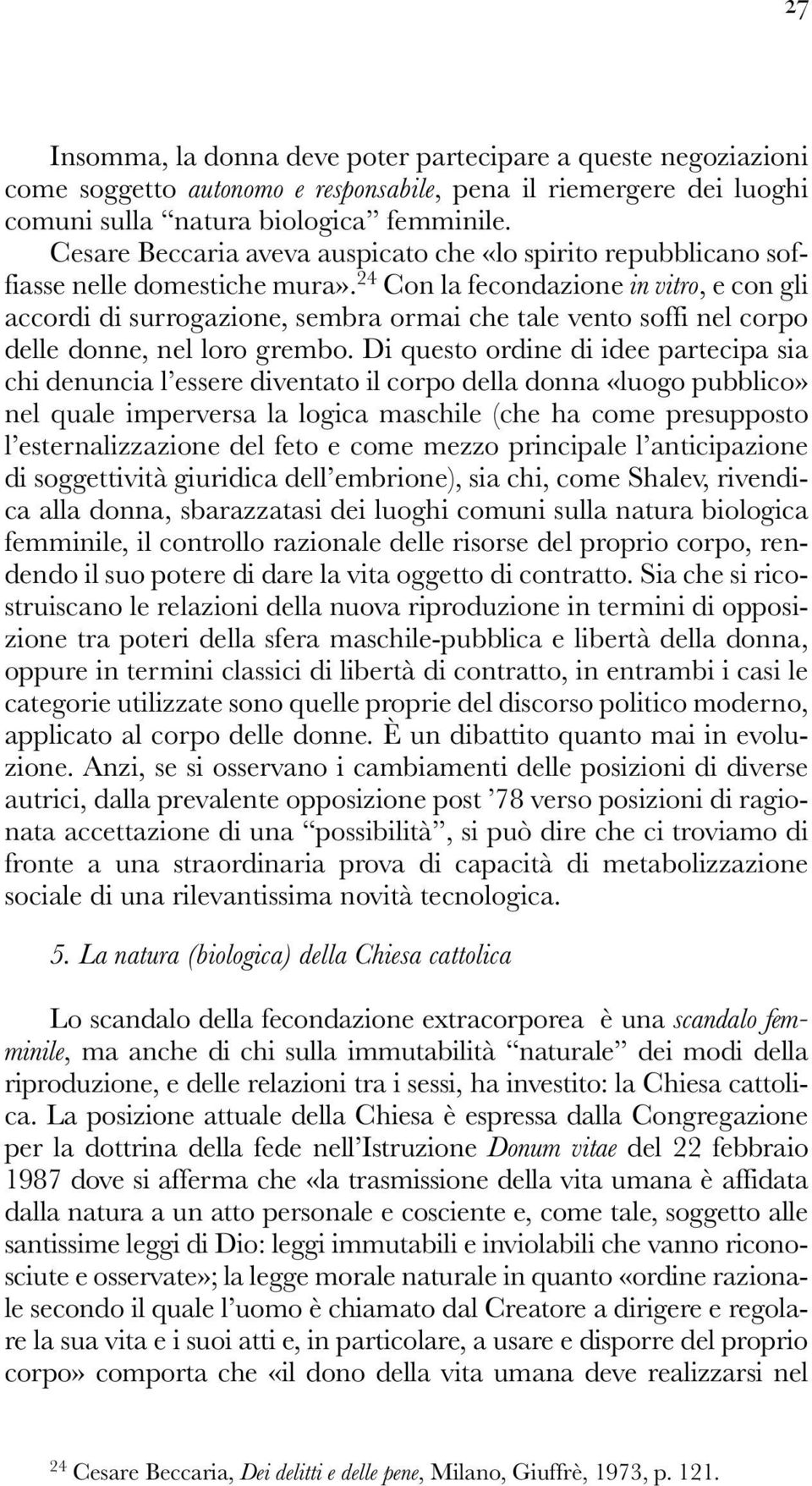 24 Con la fecondazione in vitro, e con gli accordi di surrogazione, sembra ormai che tale vento soffi nel corpo delle donne, nel loro grembo.