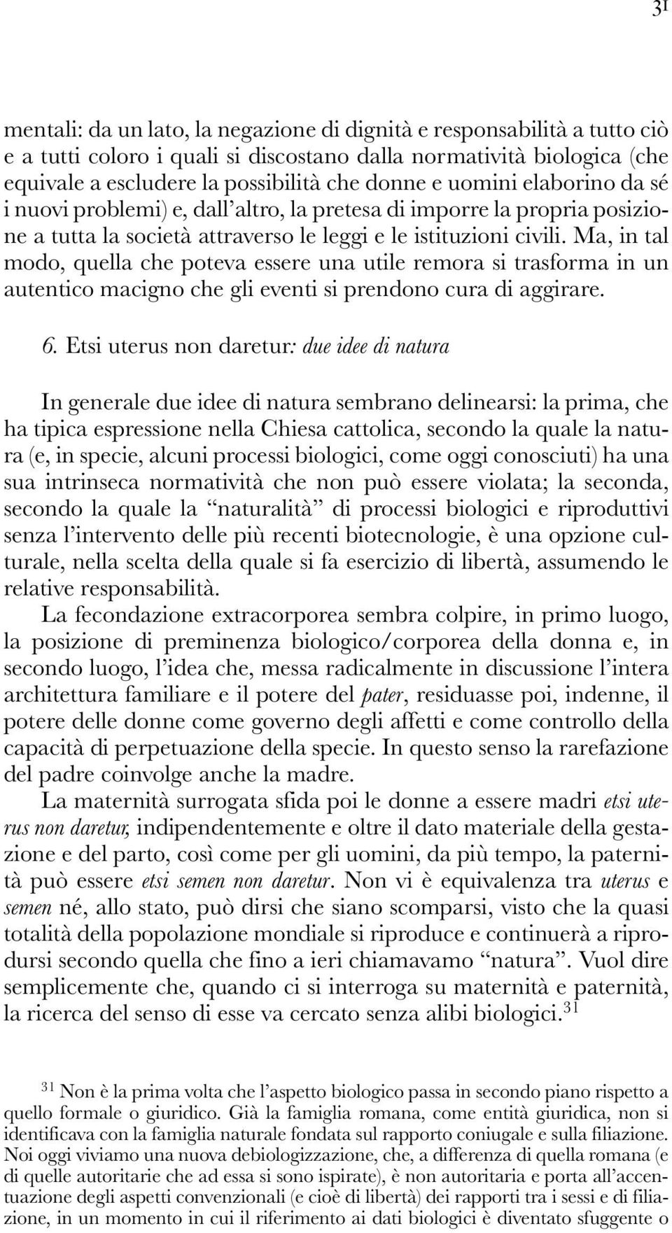 Ma, in tal modo, quella che poteva essere una utile remora si trasforma in un autentico macigno che gli eventi si prendono cura di aggirare. 6.