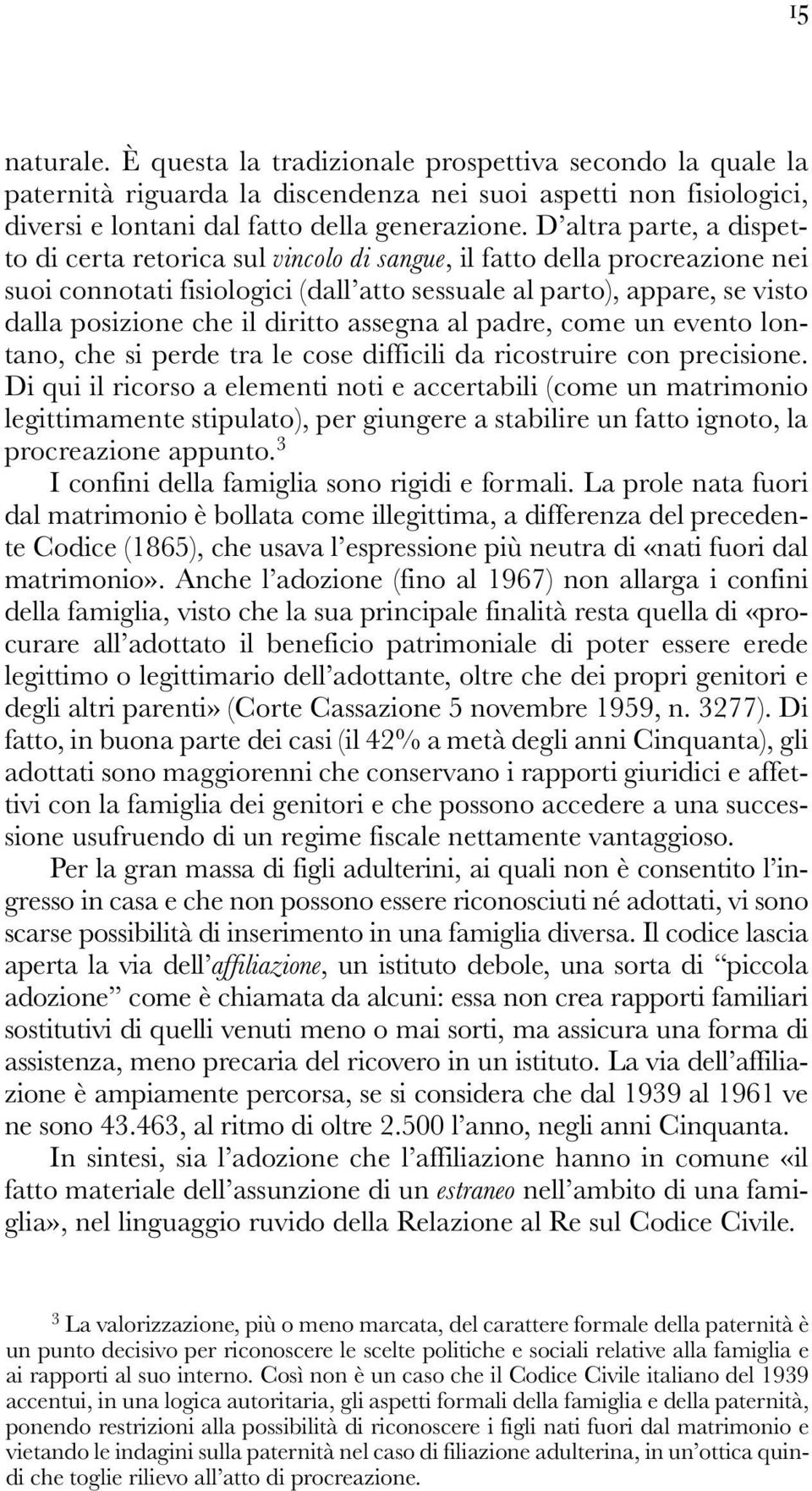 diritto assegna al padre, come un evento lontano, che si perde tra le cose difficili da ricostruire con precisione.