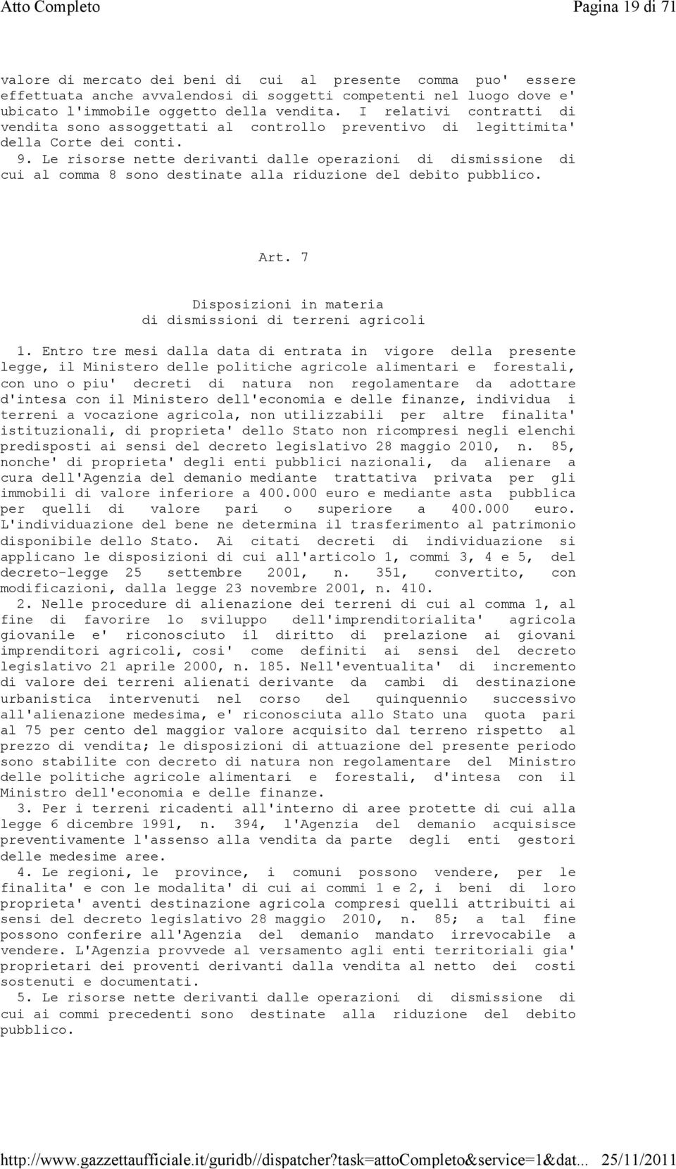 Le risorse nette derivanti dalle operazioni di dismissione di cui al comma 8 sono destinate alla riduzione del debito pubblico. Art. 7 Disposizioni in materia di dismissioni di terreni agricoli 1.