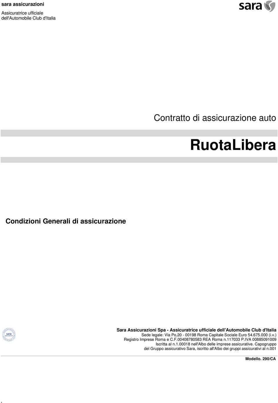 Capitale Sociale Euro 54.675.000 (i.v.) Registro Imprese Roma e C.F.00408780583 REA Roma n.117033 P.IVA 00885091009 Iscritta al n.1.00018 nell'albo delle imprese assicurative.