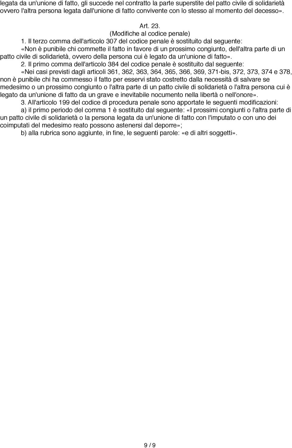 Il terzo comma dell'articolo 307 del codice penale è sostituito dal seguente: «Non è punibile chi commette il fatto in favore di un prossimo congiunto, dell'altra parte di un patto civile di