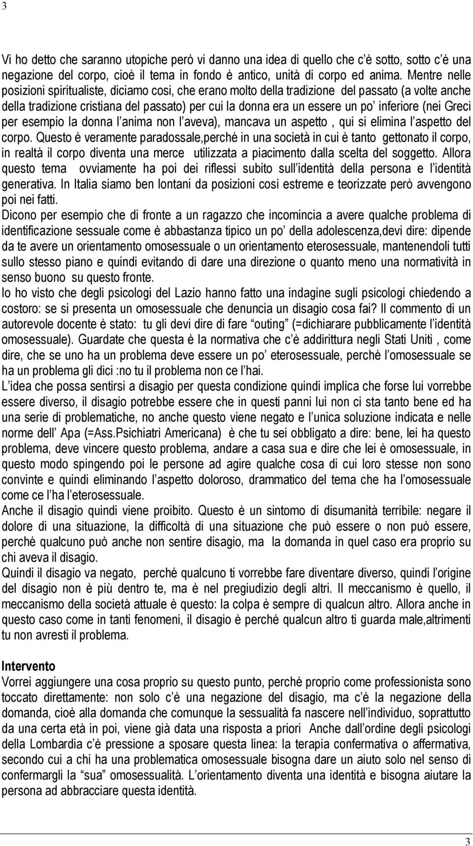 (nei Greci per esempio la donna l anima non l aveva), mancava un aspetto, qui si elimina l aspetto del corpo.