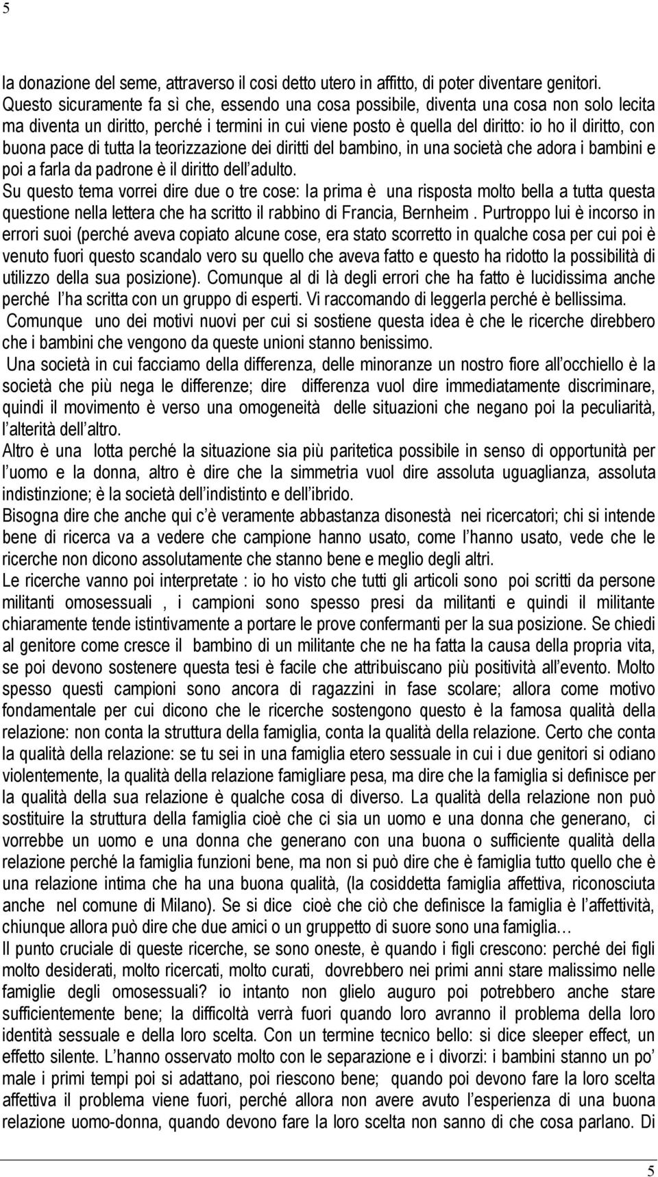 pace di tutta la teorizzazione dei diritti del bambino, in una società che adora i bambini e poi a farla da padrone è il diritto dell adulto.