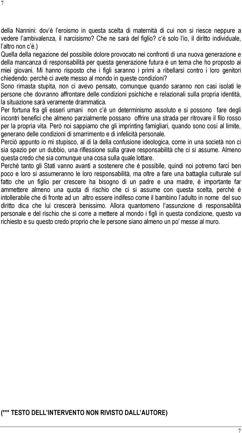 ) Quella della negazione del possibile dolore provocato nei confronti di una nuova generazione e della mancanza di responsabilità per questa generazione futura è un tema che ho proposto ai miei