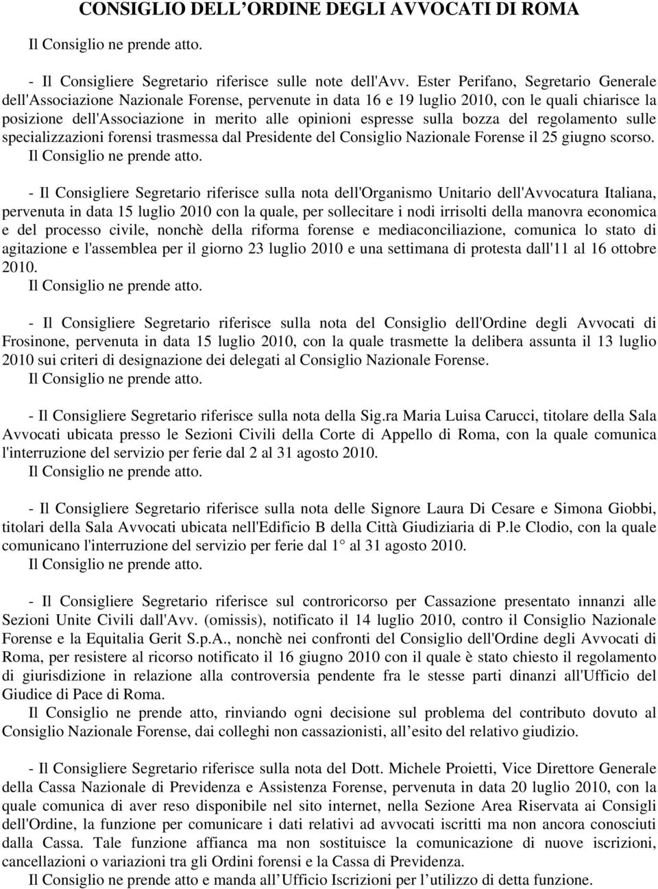 sulla bozza del regolamento sulle specializzazioni forensi trasmessa dal Presidente del Consiglio Nazionale Forense il 25 giugno scorso. ne prende atto.