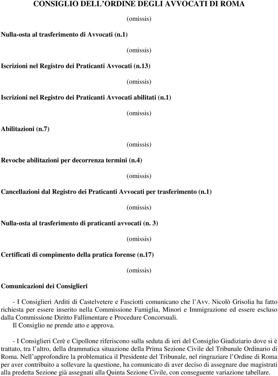 3) Certificati di compimento della pratica forense (n.17) Comunicazioni dei Consiglieri - I Consiglieri Arditi di Castelvetere e Fasciotti comunicano che l Avv.