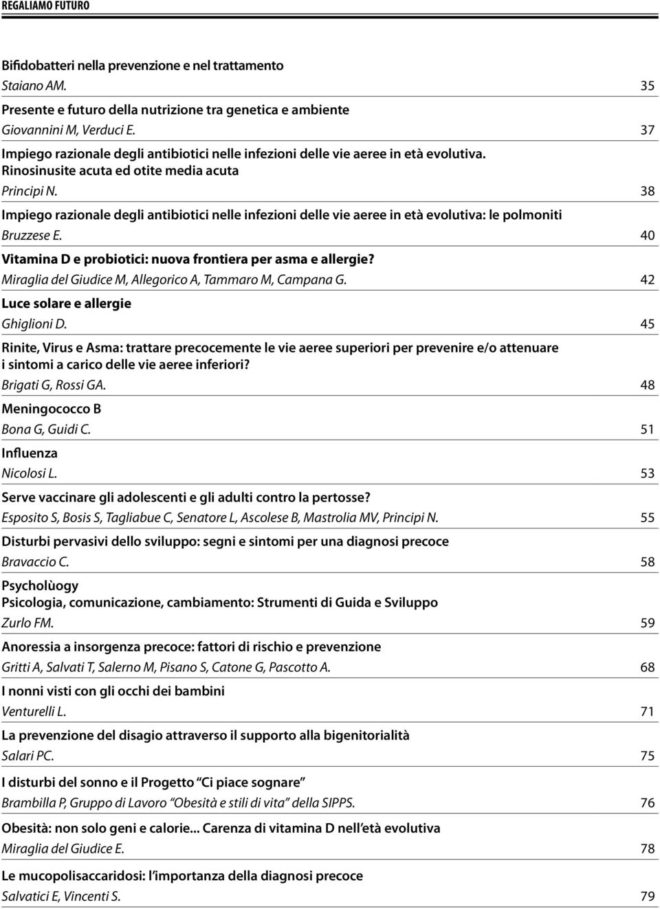 38 Impiego razionale degli antibiotici nelle infezioni delle vie aeree in età evolutiva: le polmoniti Bruzzese E. 40 Vitamina D e probiotici: nuova frontiera per asma e allergie?