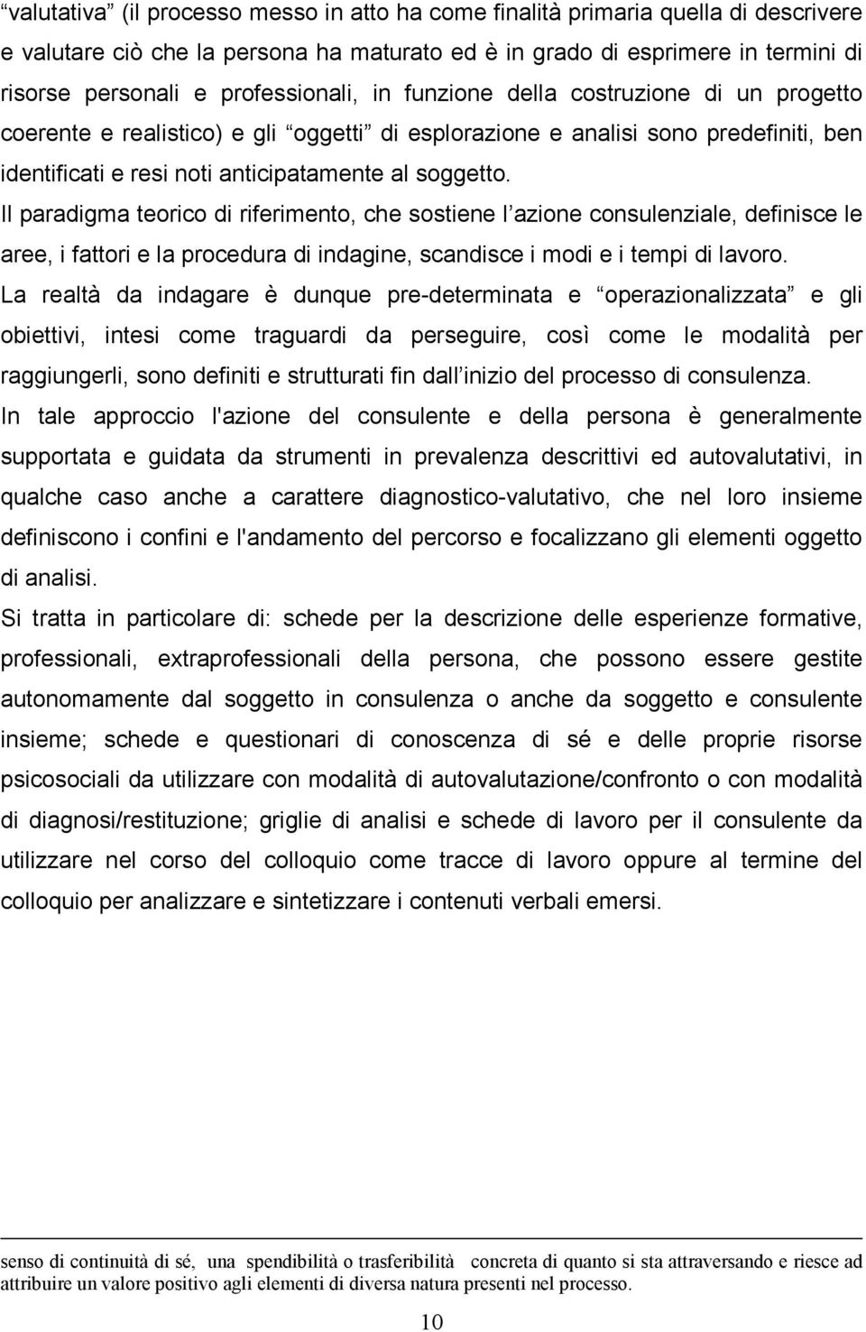 Il paradigma teorico di riferimento, che sostiene l azione consulenziale, definisce le aree, i fattori e la procedura di indagine, scandisce i modi e i tempi di lavoro.