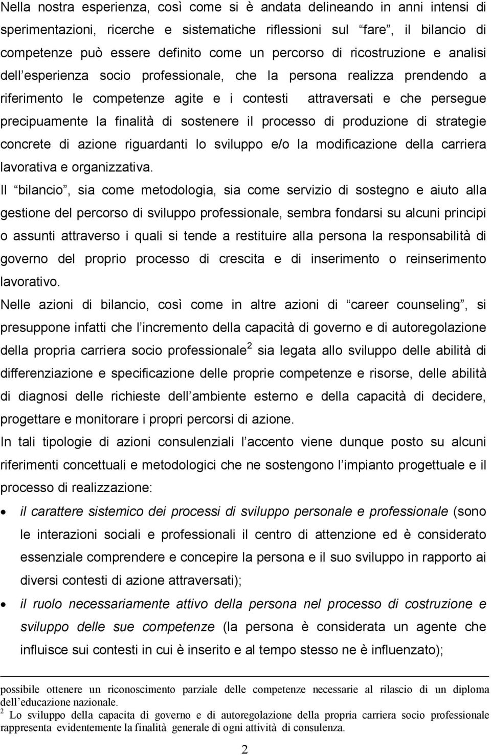 finalità di sostenere il processo di produzione di strategie concrete di azione riguardanti lo sviluppo e/o la modificazione della carriera lavorativa e organizzativa.