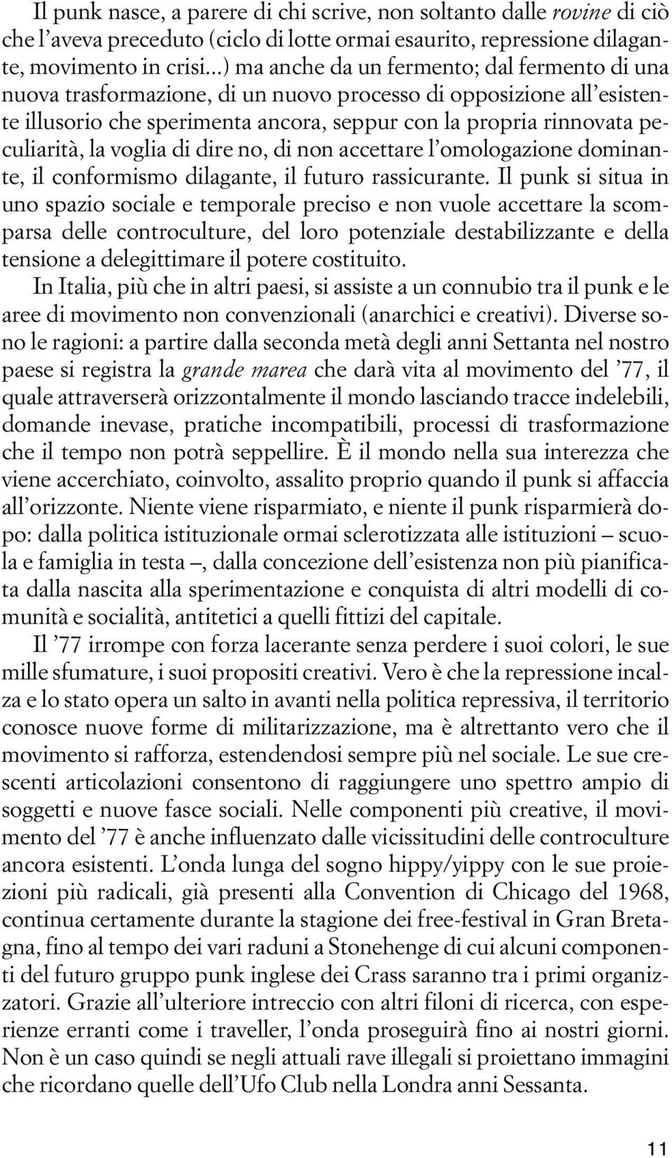 la voglia di dire no, di non accettare l omologazione dominante, il conformismo dilagante, il futuro rassicurante.