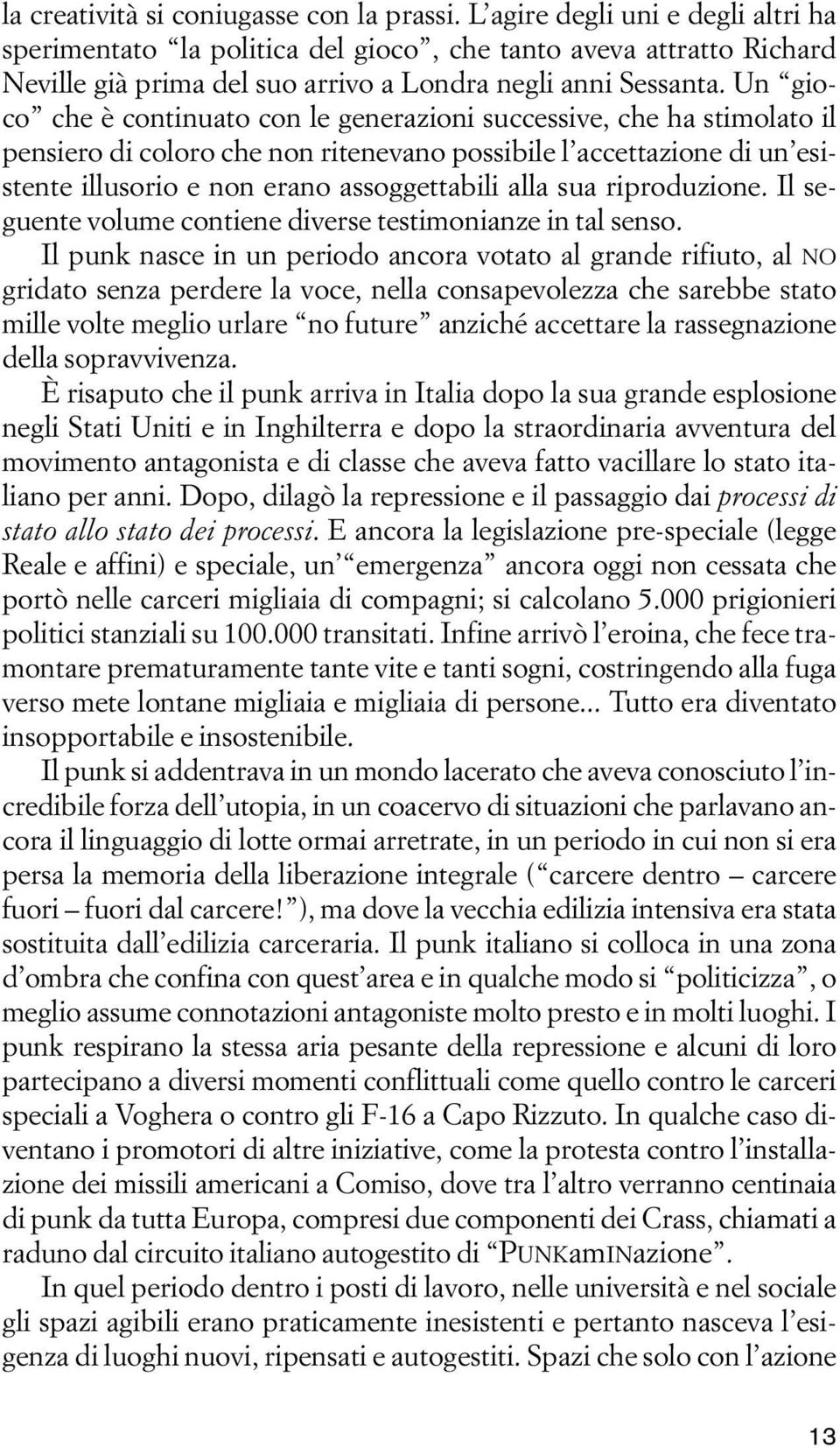 Un gioco che è continuato con le generazioni successive, che ha stimolato il pensiero di coloro che non ritenevano possibile l accettazione di un esistente illusorio e non erano assoggettabili alla