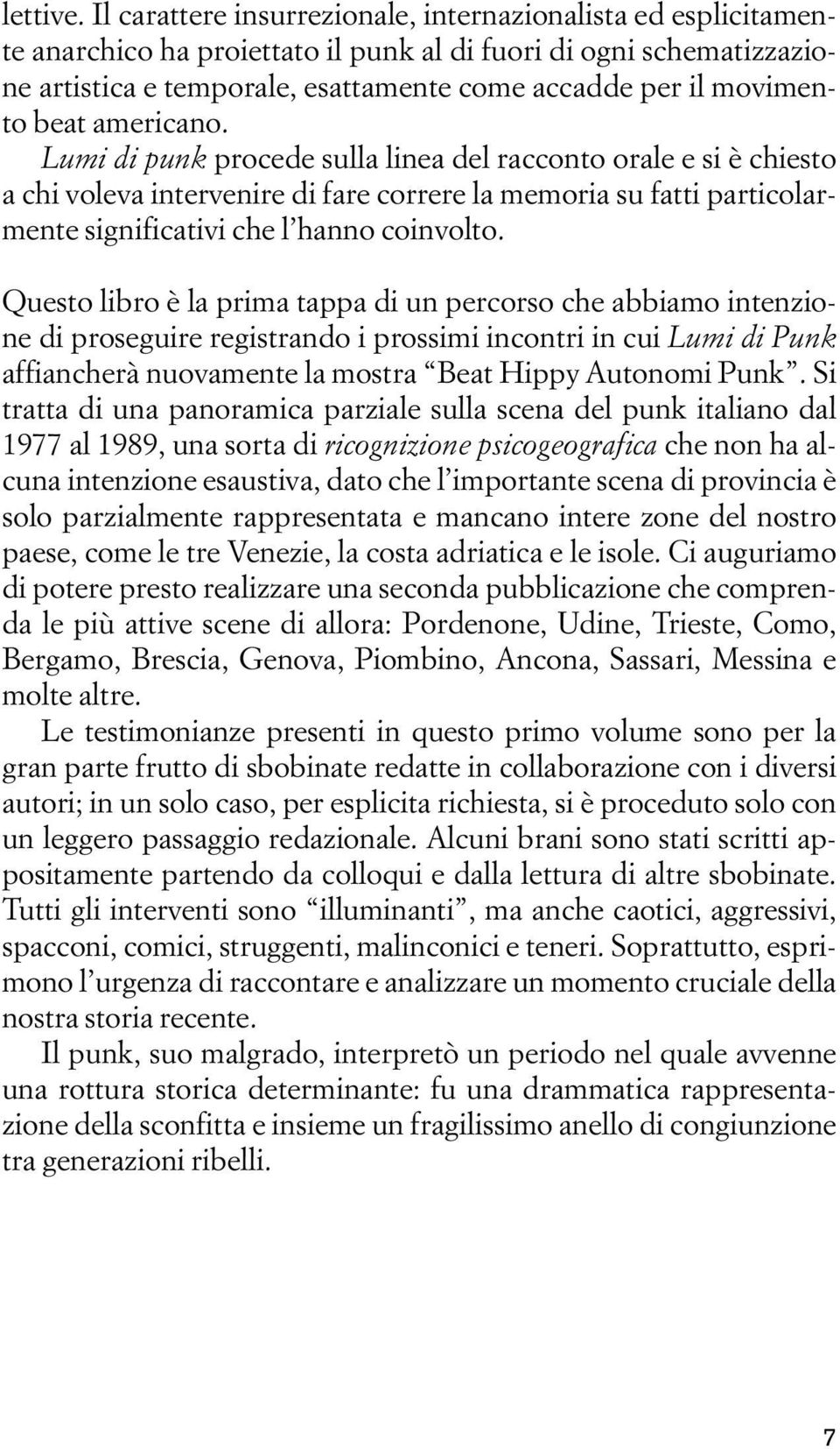 beat americano. Lumi di punk procede sulla linea del racconto orale e si è chiesto a chi voleva intervenire di fare correre la memoria su fatti particolarmente significativi che l hanno coinvolto.