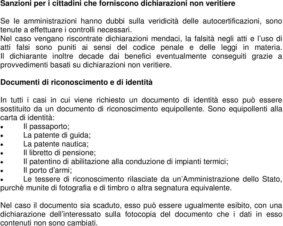 Il dichiarante inoltre decade dai benefici eventualmente conseguiti grazie a provvedimenti basati su dichiarazioni non veritiere.