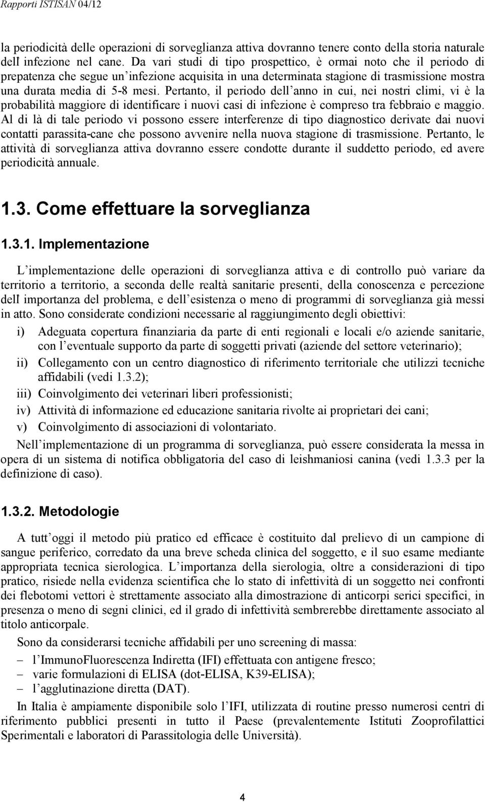 Pertanto, il periodo dell anno in cui, nei nostri climi, vi è la probabilità maggiore di identificare i nuovi casi di infezione è compreso tra febbraio e maggio.