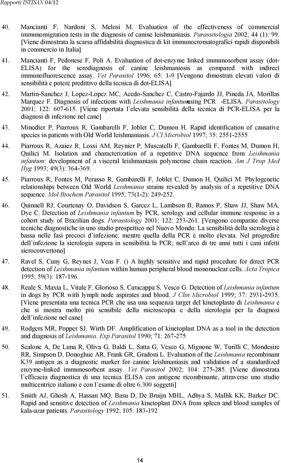 Evaluation of dot-enzyme linked immunosorbent assay (dot- ELISA) for the serodiagnosis of canine leishmaniosis as compared with indirect immunofluorescence assay.