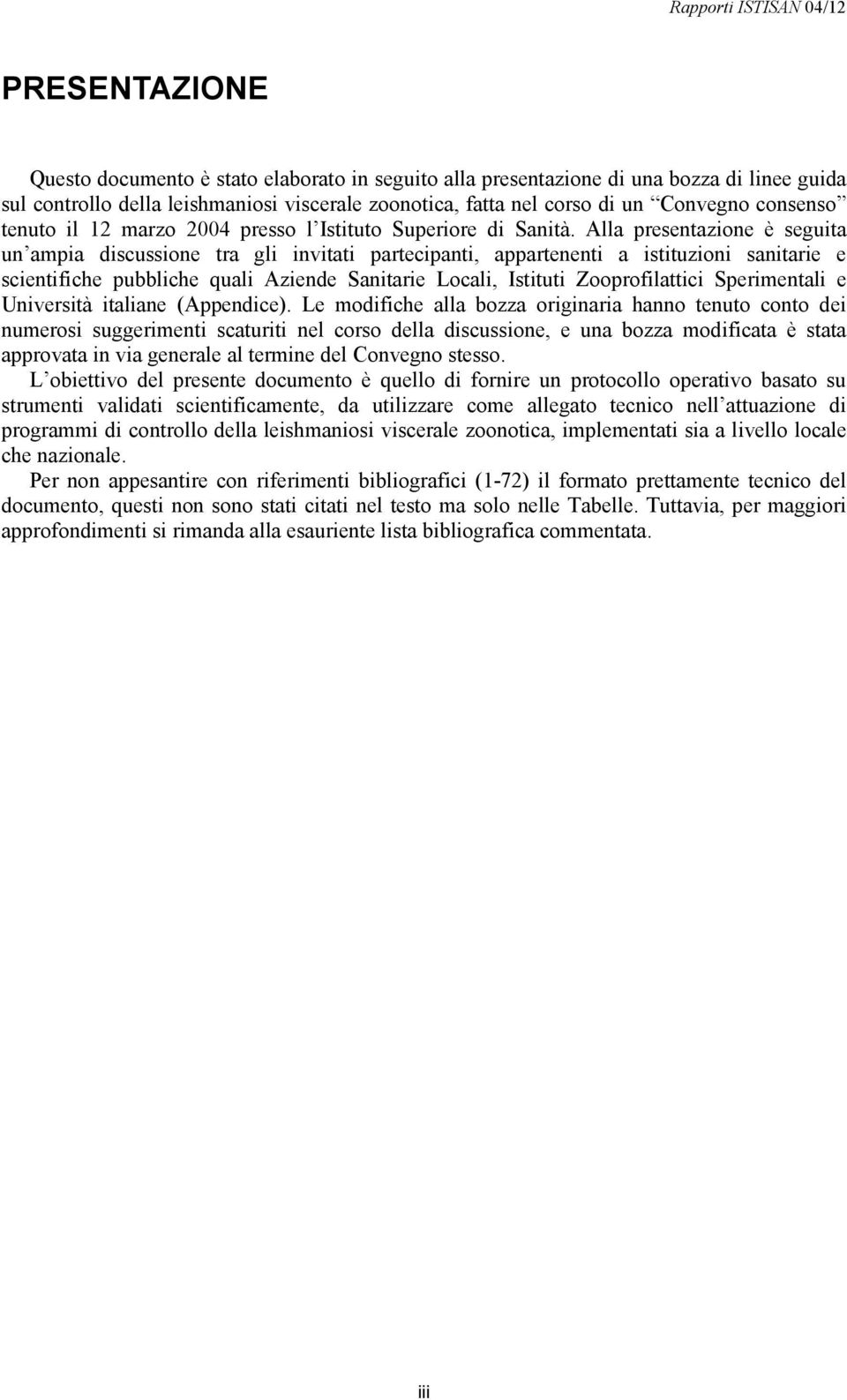 Alla presentazione è seguita un ampia discussione tra gli invitati partecipanti, appartenenti a istituzioni sanitarie e scientifiche pubbliche quali Aziende Sanitarie Locali, Istituti Zooprofilattici