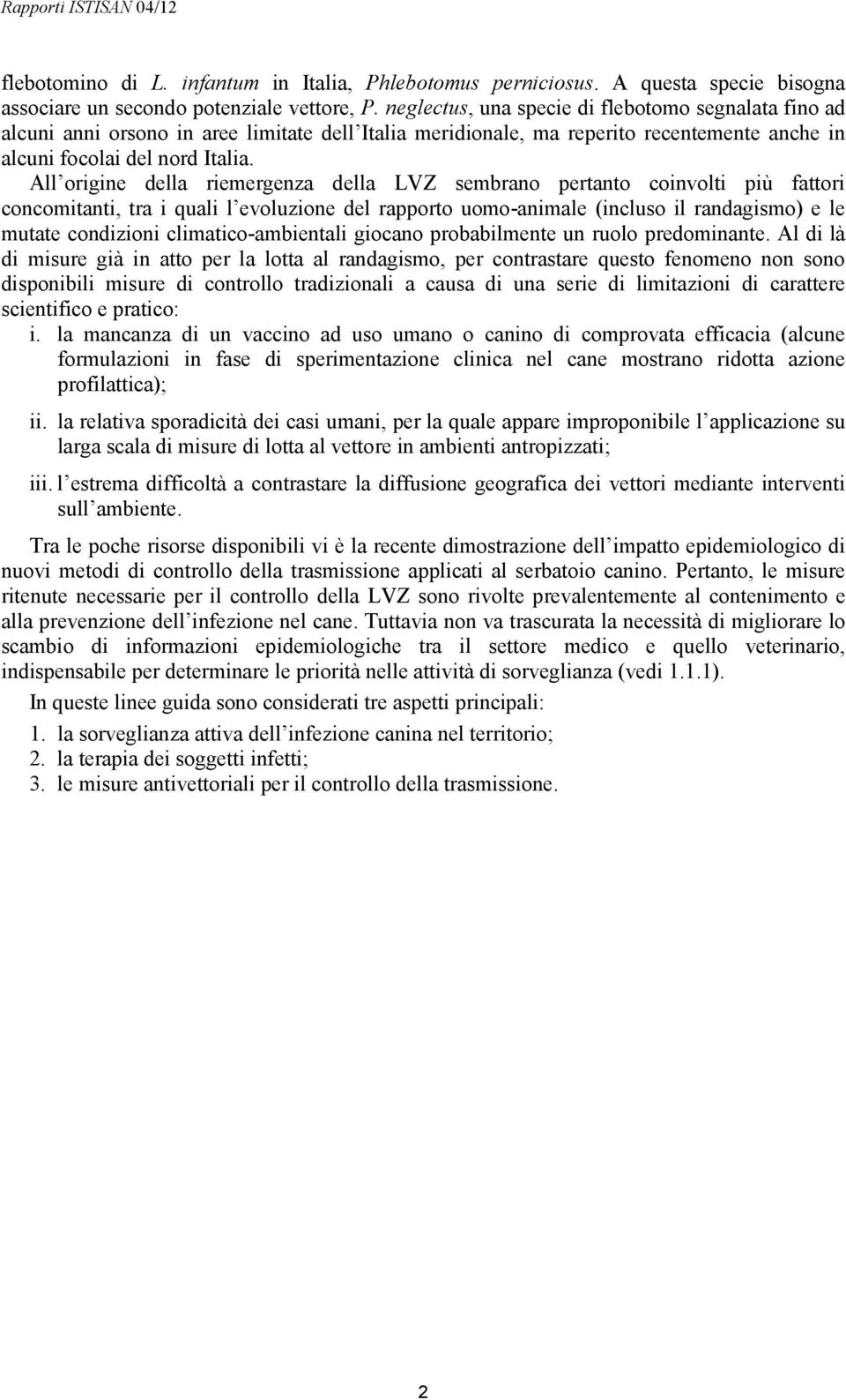 All origine della riemergenza della LVZ sembrano pertanto coinvolti più fattori concomitanti, tra i quali l evoluzione del rapporto uomo-animale (incluso il randagismo) e le mutate condizioni