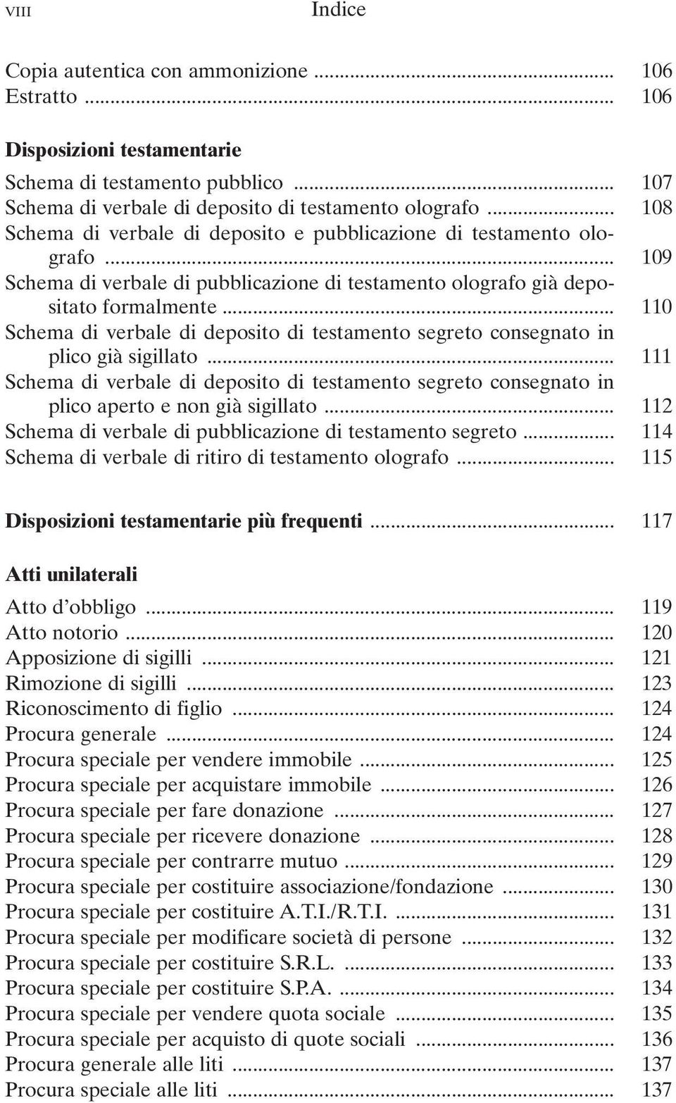 .. 110 Schema di verbale di deposito di testamento segreto consegnato in plico già sigillato... 111 Schema di verbale di deposito di testamento segreto consegnato in plico aperto e non già sigillato.