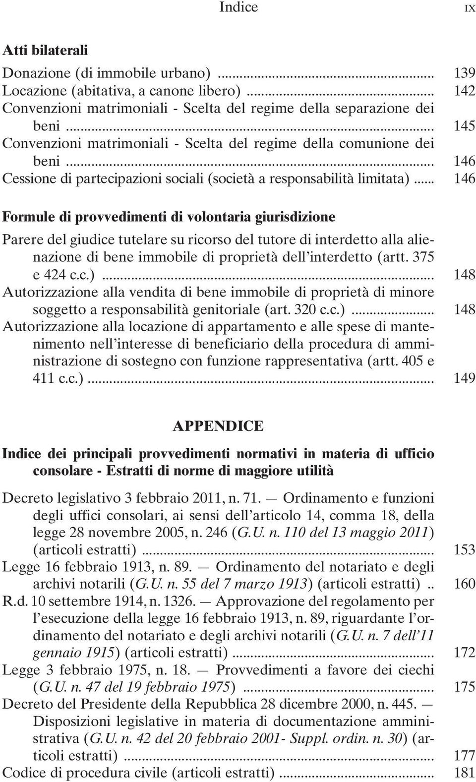 .. 146 Formule di provvedimenti di volontaria giurisdizione Parere del giudice tutelare su ricorso del tutore di interdetto alla alienazione di bene immobile di proprietà dell interdetto (artt.